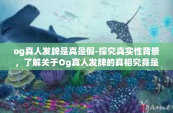 og真人发牌是真是假-探究真实性背景，了解关于Og真人发牌的真相究竟是怎样-og真人发牌是真是假