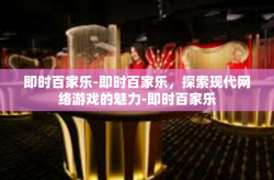 即时百家乐-即时百家乐，探索现代网络游戏的魅力-即时百家乐