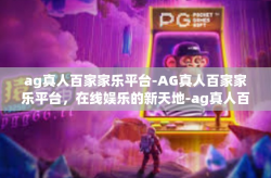 ag真人百家家乐平台-AG真人百家家乐平台，在线娱乐的新天地-ag真人百家家乐平台