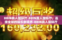 BBIN真人国际厅-BBIN真人国际厅，连接全球的娱乐新境界-BBIN真人国际厅