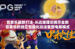 百家乐最新打法-从边缘理论揭示全新百家乐的独立智能化玩法重塑电筹模式的奠基使命-布局元素新型的百家乐挑战开场以至全新打法揭秘-百家乐最新打法