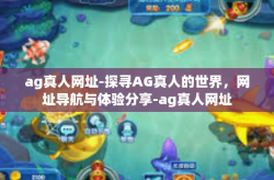 ag真人网址-探寻AG真人的世界，网址导航与体验分享-ag真人网址