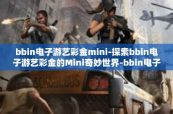 bbin电子游艺彩金mini-探索bbin电子游艺彩金的Mini奇妙世界-bbin电子游艺彩金mini