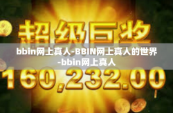 bbin网上真人-BBIN网上真人的世界-bbin网上真人