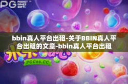 bbin真人平台出租-关于BBIN真人平台出租的文章-bbin真人平台出租