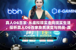 真人OG百家-从虚拟现实走向现实生活，探析真人OG百家及其演变与挑战-真人OG百家