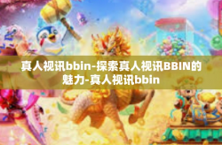 真人视讯bbin-探索真人视讯BBIN的魅力-真人视讯bbin