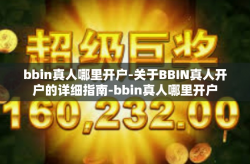 bbin真人哪里开户-关于BBIN真人开户的详细指南-bbin真人哪里开户
