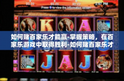 如何赌百家乐才能赢-掌握策略，在百家乐游戏中取得胜利-如何赌百家乐才能赢