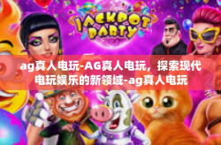 ag真人电玩-AG真人电玩，探索现代电玩娱乐的新领域-ag真人电玩