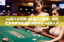 ag真人计划网-Ag真人计划网—现代社会的多元化娱乐体验中心-ag真人计划网