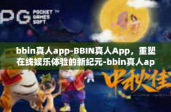 bbin真人app-BBIN真人App，重塑在线娱乐体验的新纪元-bbin真人app