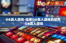 OG真人游戏-探索OG真人游戏的世界-OG真人游戏