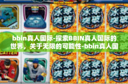 bbin真人国际-探索BBIN真人国际的世界，关于无限的可能性-bbin真人国际