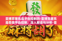 亚博百家乐是平台控制吗-亚博百家乐是否受平台控制，深入解读与分析-亚博百家乐是平台控制吗