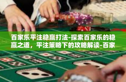 百家乐平注稳赢打法-探索百家乐的稳赢之道，平注策略下的攻略解读-百家乐平注稳赢打法