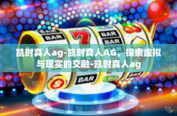 凯时真人ag-凯时真人AG，探索虚拟与现实的交融-凯时真人ag