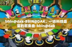 bbin@dak-BBIN@DAK，一场科技盛宴的前奏曲-bbin@dak