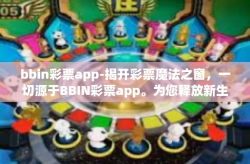 bbin彩票app-揭开彩票魔法之窗，一切源于BBIN彩票app。为您释放新生的激动与无限可能，开启您的彩票梦想之旅。BBIN彩票app不仅是一个简单的彩票平台，更是连接您与幸运之星的桥梁。bbin彩票app