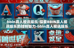 bbin真人视讯娱乐-探索BBIN真人视讯娱乐的独特魅力-bbin真人视讯娱乐