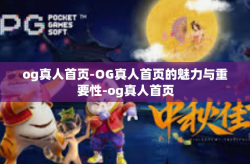 og真人首页-OG真人首页的魅力与重要性-og真人首页