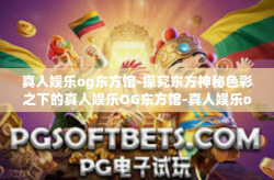 真人娱乐og东方馆-探究东方神秘色彩之下的真人娱乐OG东方馆-真人娱乐og东方馆