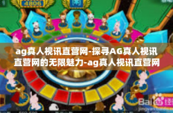ag真人视讯直营网-探寻AG真人视讯直营网的无限魅力-ag真人视讯直营网