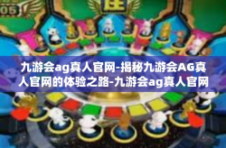 九游会ag真人官网-揭秘九游会AG真人官网的体验之路-九游会ag真人官网