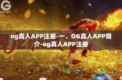 og真人APP注册-一、OG真人APP简介-og真人APP注册