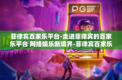 菲律宾百家乐平台-走进菲律宾的百家乐平台 网络娱乐新境界-菲律宾百家乐平台