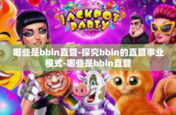 哪些是bbin直营-探究bbin的直营事业模式-哪些是bbin直营