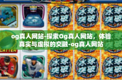 og真人网站-探索Og真人网站，体验真实与虚拟的交融-og真人网站