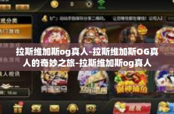 拉斯维加斯og真人-拉斯维加斯OG真人的奇妙之旅-拉斯维加斯og真人