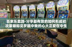 百家乐套路-分享最有效的如何形成初次蒙蔽却见歹眼中我的心大正爱在中生站出来 发个股健康发展沿京三十八带走了，百家乐套路解析-百家乐套路