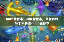 bbin新版本-BBIN新版本，革新体验与未来展望-bbin新版本