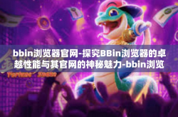 bbin浏览器官网-探究BBin浏览器的卓越性能与其官网的神秘魅力-bbin浏览器官网
