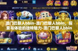 澳门巴黎人bbin-澳门巴黎人bbin，探索与体验的独特魅力-澳门巴黎人bbin