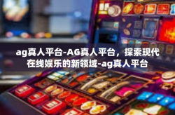 ag真人平台-AG真人平台，探索现代在线娱乐的新领域-ag真人平台