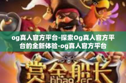 og真人官方平台-探索Og真人官方平台的全新体验-og真人官方平台
