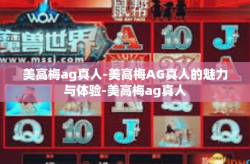 美高梅ag真人-美高梅AG真人的魅力与体验-美高梅ag真人