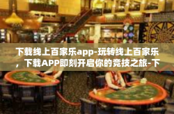 下载线上百家乐app-玩转线上百家乐，下载APP即刻开启你的竞技之旅-下载线上百家乐app