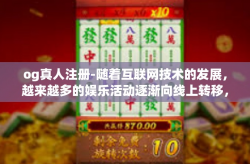 og真人注册-随着互联网技术的发展，越来越多的娱乐活动逐渐向线上转移，其中OG真人注册成为了一种新的娱乐方式。本文将为大家介绍OG真人注册的攻略，并解读其背后所代表的意义。og真人注册