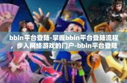 bbin平台登陆-掌握bbin平台登陆流程，步入网络游戏的门户-bbin平台登陆