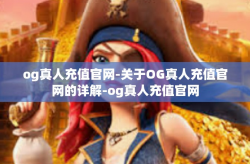 og真人充值官网-关于OG真人充值官网的详解-og真人充值官网