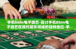 手机bbin电子游艺-探讨手机BbIn电子游艺在现代娱乐领域的独特地位-手机bbin电子游艺