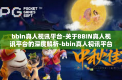 bbin真人视讯平台-关于BBIN真人视讯平台的深度解析-bbin真人视讯平台