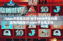 bbin平台真实吗-关于BBIN平台的真实性问题探讨-bbin平台真实吗