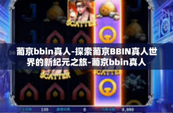 葡京bbin真人-探索葡京BBIN真人世界的新纪元之旅-葡京bbin真人