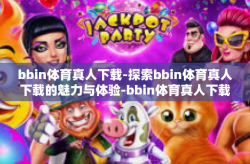 bbin体育真人下载-探索bbin体育真人下载的魅力与体验-bbin体育真人下载