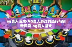 ag真人游戏-AG真人游戏的盛行与创新探索-ag真人游戏